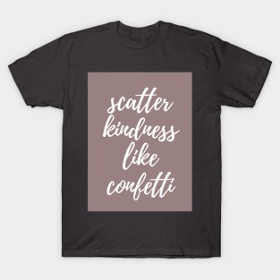 SCATTER KINDNESS LIKE CONFETTI T-Shirt